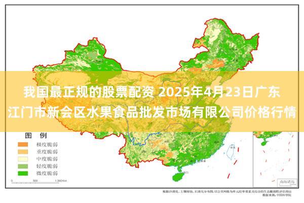 我国最正规的股票配资 2025年4月23日广东江门市新会区水果食品批发市场有限公司价格行情