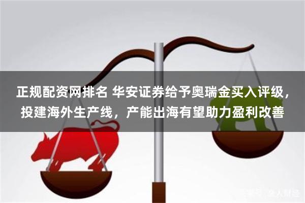 正规配资网排名 华安证券给予奥瑞金买入评级，投建海外生产线，产能出海有望助力盈利改善