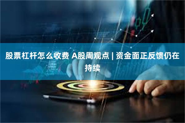股票杠杆怎么收费 A股周观点 | 资金面正反馈仍在持续