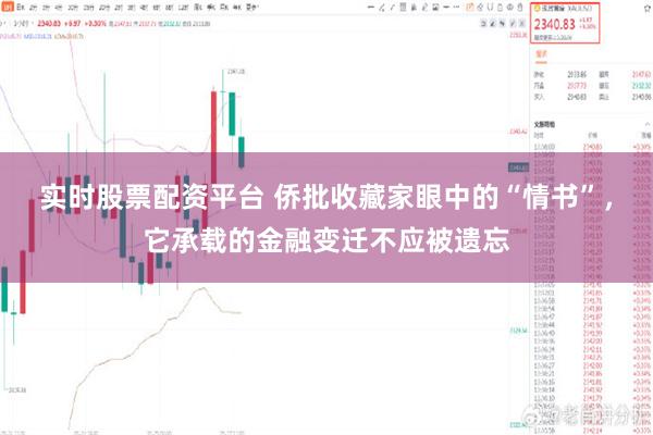 实时股票配资平台 侨批收藏家眼中的“情书”，它承载的金融变迁不应被遗忘