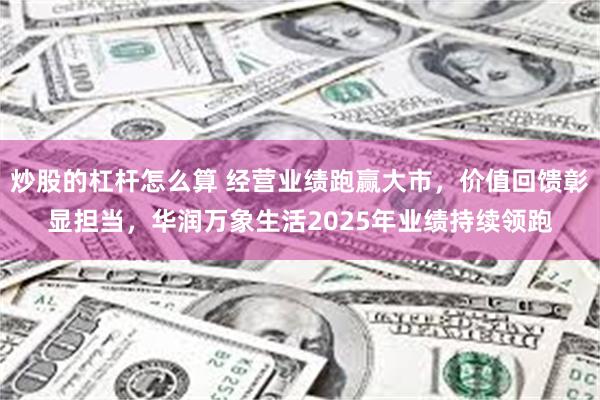 炒股的杠杆怎么算 经营业绩跑赢大市，价值回馈彰显担当，华润万象生活2025年业绩持续领跑