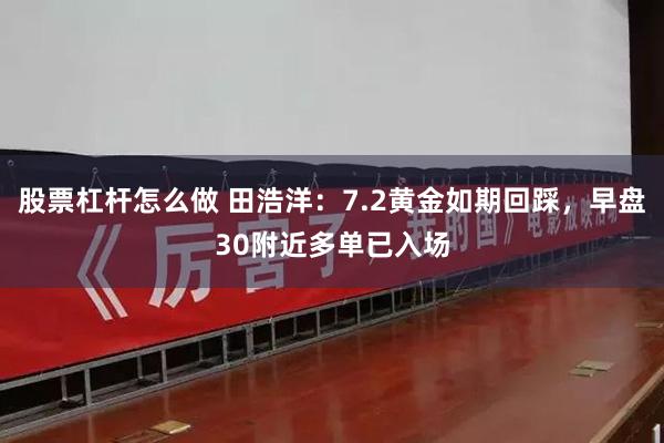 股票杠杆怎么做 田浩洋:7.2黄金如期回踩,早盘30附近多单已入场