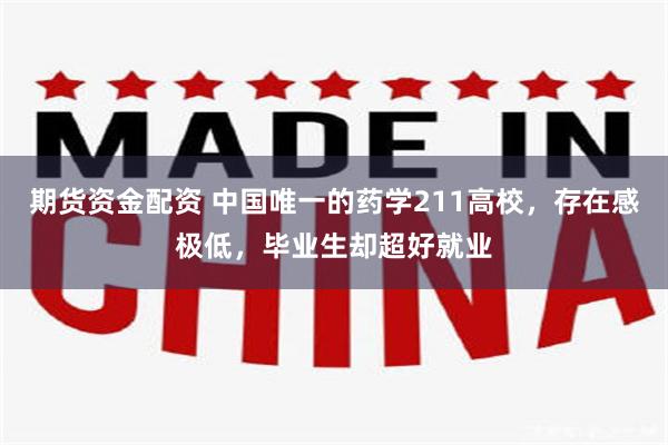 期货资金配资 中国唯一的药学211高校,存在感极低,毕业生却超好就业