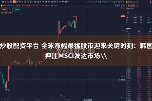 炒股配资平台 全球涨幅最猛股市迎来关键时刻：韩国押注MSCI发达市场\