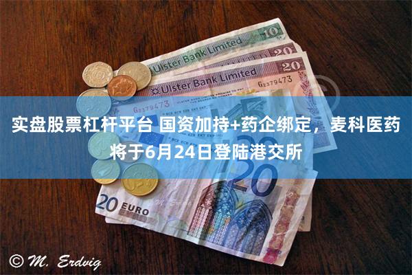 实盘股票杠杆平台 国资加持+药企绑定，麦科医药将于6月24日登陆港交所