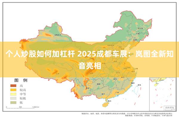 个人炒股如何加杠杆 2025成都车展：岚图全新知音亮相