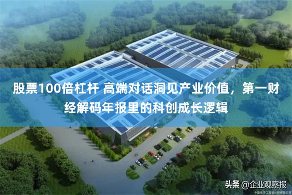 股票100倍杠杆 高端对话洞见产业价值，第一财经解码年报里的科创成长逻辑