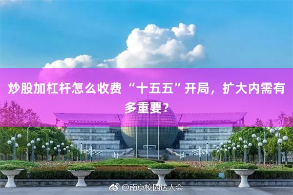 炒股加杠杆怎么收费 “十五五”开局，扩大内需有多重要？
