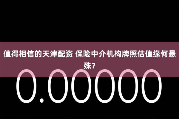 值得相信的天津配资 保险中介机构牌照估值缘何悬殊？