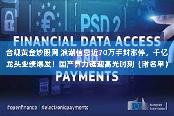 合规黄金炒股网 浪潮信息近70万手封涨停，千亿龙头业绩爆发！国产算力链迎高光时刻（附名单）
