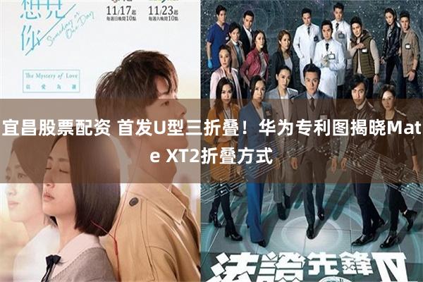 宜昌股票配资 首发U型三折叠！华为专利图揭晓Mate XT2折叠方式