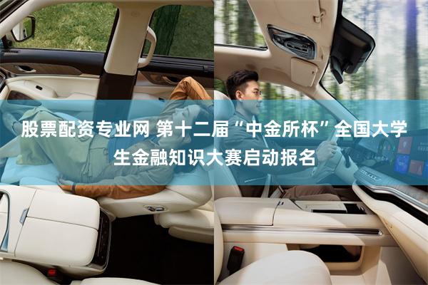 股票配资专业网 第十二届“中金所杯”全国大学生金融知识大赛启动报名